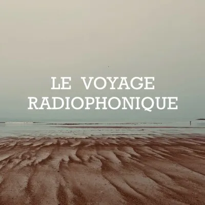 LE VOYAGE RADIOPHONIQUE